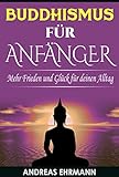 Buddhismus für Anfänger: Mehr Frieden und Glück für deinen Alltag (Buddhismus lernen, Buddhismus livre