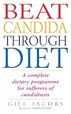 Beat Candida Through Diet: A Complete Dietary Programme for Suffers of Candidiasis (English Edition) livre