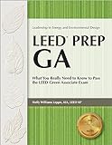 LEED Prep GA: What You Really Need to Know to Pass the LEED Green Associate Exam livre