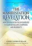 The Manifestation Revelation: How to Align with Your Higher Self to Manifest Balance, Happiness and livre