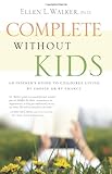 Complete Without Kids: An Insider's Guide to Childfree Living by Choice or by Chance livre