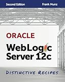 Oracle WebLogic Server 12c: Distinctive Recipes: Architecture, Development and Administration (Engli livre