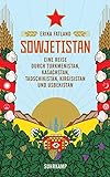 Sowjetistan: Eine Reise durch Turkmenistan, Kasachstan, Tadschikistan, Kirgisistan und Usbekistan (s livre