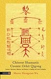 Chinese Shamanic Cosmic Orbit Qigong: Esoteric Talismans, Mantras, and Mudras in Healing and Inner C livre