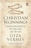 Christian Beginnings: From Nazareth to Nicaea, AD 30-325 livre