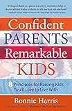 Confident Parents, Remarkable Kids: 8 Principles for Raising Kids You'll Love to Live With (English livre