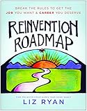 Reinvention Roadmap: Break the Rules to Get the Job You Want and Career You Deserve livre