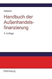 Handbuch der Außenhandelsfinanzierung: Das große Buch der internationalen Zahlungs-, Sicherungs- u livre