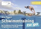 Schwimmtraining to go: Der 20-Wochen-Plan für Einsteiger, Fortgeschrittene und Profis livre