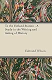 To the Finland Station - A Study in the Writing and Acting of History livre