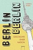 Berlin, Berlin: Geschichten einer Nation livre