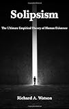 Solipsism: The Ultimate Empirical Theory of Human Existence livre