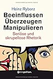 Beeinflussen - Überzeugen - Manipulieren: Seriöse und skrupellose Rhetorik (metropolitan Bücher) livre