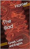 The Iliad: Greek, Latin and English (English Edition) livre