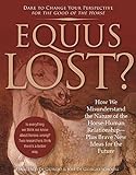 Equus Lost?: How We Misunderstand the Nature of the Horse-Human Relationship--Plus, Brave New Ideas livre