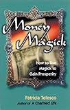 Money Magick: How to Use Magick to Gain Prosperity livre