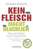 Kein Fleisch macht glücklich: Mit gutem Gefühl essen und genießen livre