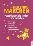 Heilende Märchen - Geschichten, die Kinder stark machen: Märchen gegen Kinderängste und -sorgen. livre