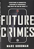 Future Crimes: Everything Is Connected, Everyone Is Vulnerable and What We Can Do About It livre