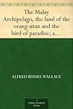 The Malay Archipelago, the land of the orang-utan and the bird of paradise; a narrative of travel, w livre