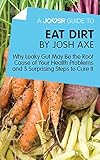 A Joosr Guide to... Eat Dirt by Josh Axe: Why Leaky Gut May Be the Root Cause of Your Health Problem livre