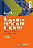 Übungsaufgaben zur Mathematik für Ingenieure: Mit durchgerechneten und erklärten Lösungen (Sprin livre