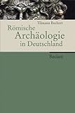 Römische Archäologie in Deutschland: Geschichte, Denkmäler, Museen livre