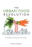 The Urban Food Revolution: Changing the Way We Feed Cities (English Edition) livre