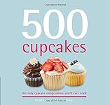 500 Cupcakes: The Only Cupcake Compendium You'll Ever Need livre
