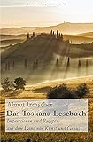 Das Toskana-Lesebuch: Impressionen und Rezepte aus dem Land von Kunst und Genuss livre