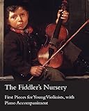 The Fiddler's Nursery - First Pieces for Young Violinists, with Piano Accompaniment (English Edition livre