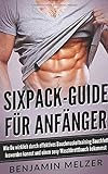 Sixpack-Guide für Anfänger: Wie Du wirklich durch effektives Bauchmuskeltraining Bauchfett loswerd livre