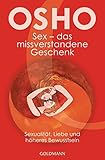 Sex - das missverstandene Geschenk: Sexualität, Liebe und höheres Bewusstsein livre