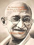 An Autobiography or The Story of My Experiments with Truth (English Edition) livre