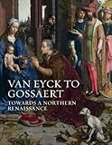 Van Eyck to Gosseart - Towards a Northern Renaissance livre