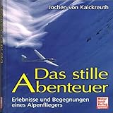 Das stille Abenteuer: Erlebnisse und Begegnungen eines Alpenfliegers livre