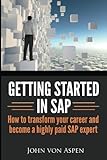 Getting started in SAP: How to transform your career and become a highly paid SAP expert (English Ed livre