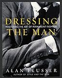 Dressing the Man: Mastering the Art of Permanent Fashion livre