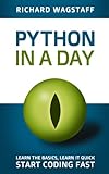 Python In A Day: Learn the basics, Learn it quick, Start coding fast (In A Day Books Book 1) (Englis livre