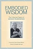 Embodied Wisdom: The Collected Papers of Moshe Feldenkrais (English Edition) livre