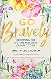 Go Bravely: Becoming the Woman You Were Created to Be livre