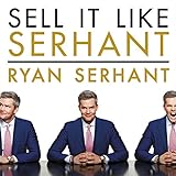 Sell It Like Serhant: How to Sell More, Earn More, and Become the Ultimate Sales Machine livre