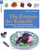 Die Energie der Kristalle: 150 Wege für mehr Gesundheit, Liebe, Erfolg und Harmonie livre