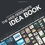 The Web Designer's Idea Book: The Ultimate Guide To Themes, Trends & Styles In Website Design livre