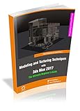 Modeling and Texturing Techniques with 3ds Max 2017 - The Ultimate Beginner's Guide (English Edition livre