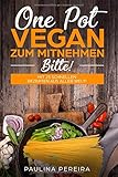 One Pot Vegan zum Mitnehmen, bitte! Mit 25 schnellen Rezepten aus aller Welt! livre