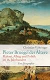 Pieter Bruegel der Ältere: Malerei, Alltag und Politik im 16. Jahrhundert. Eine Biographie livre