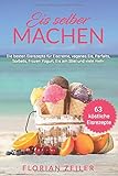 Eis selber machen: Die besten Eisrezepte für Eiscreme, veganes Eis, Parfaits, Sorbets, Frozen Yogur livre