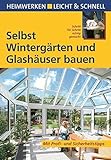 Selbst Wintergärten und Glashäuser bauen: Mit Profi- & Sicherheitstipps (Heimwerken leicht & schne livre