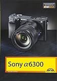 Sony Alpha 6300 - Das Handbuch zur Kamera livre